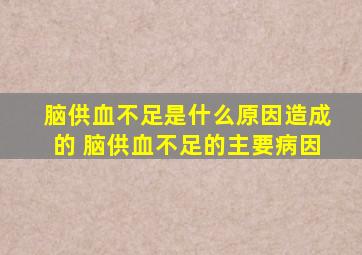 脑供血不足是什么原因造成的 脑供血不足的主要病因